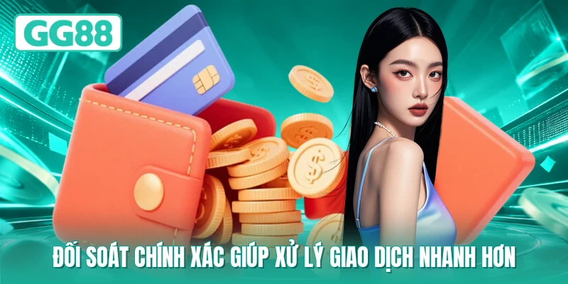 Đối soát chính xác giúp xử lý giao dịch nhanh hơn