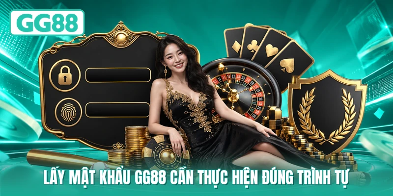 Lấy mật khẩu GG88 cần thực hiện đúng trình tự