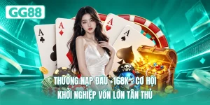 Thưởng Nạp Đầu +168K – Cơ Hội Khởi Nghiệp Vốn Lớn Tân Thủ