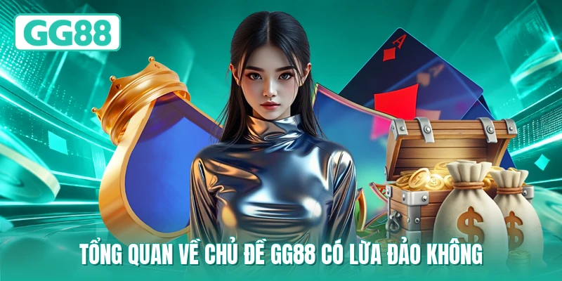Tổng quan về chủ đề GG88 có lừa đảo không